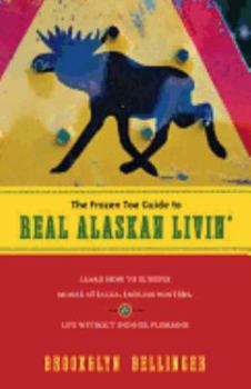 Paperback The Frozen Toe Guide to Real Alaskan Livin': Learn How to Survive Moose Attacks, Endless Winters, & Life Without Indoor Plumbing Book