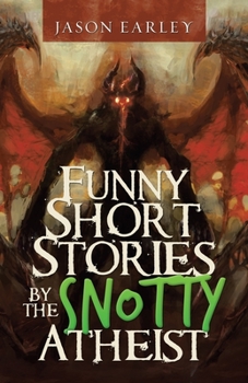 Funny Short Stories by the Snotty Atheist