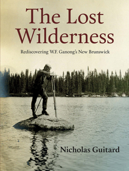 Paperback The Lost Wilderness: Rediscovering W.F. Ganong's New Brunswick Book