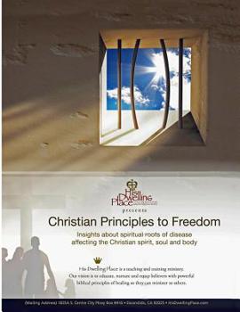 Paperback Christian Principles to Freedom: Insights about Spiritual Roots of Disease Affecting the Christian Spirit, Soul and Body Book