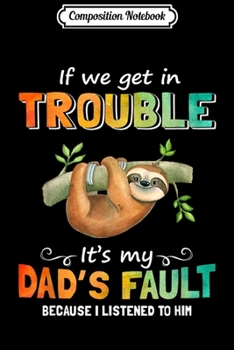 Composition Notebook: Sloth If We Get In Trouble It's My Dad Fault Funny  Journal/Notebook Blank Lined Ruled 6x9 100 Pages