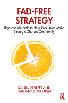 Hardcover Fad-Free Strategy: Rigorous Methods to Help Executives Make Strategic Choices Confidently Book