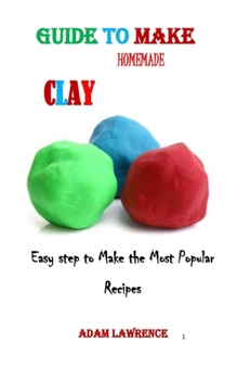 Paperback Guide to Make Homemade Clay: Easy step to Make the Most Popular Recipes Book