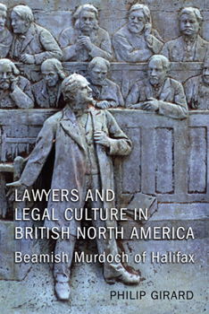 Hardcover Lawyers and Legal Culture in British North America: Beamish Murdoch of Halifax Book