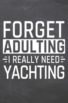 Forget Adulting I Really Need Yachting: Yachting Notebook, Planner or Journal | Size 6 x 9 | 110 Dotted Pages | Office Equipment, Supplies |Funny Yachting Gift Idea for Christmas or Birthday