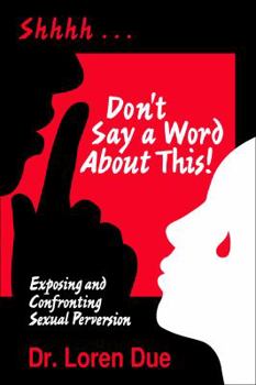 Paperback Don't Say a Word About This! Exposing and Confronting Sexual Perversion Book