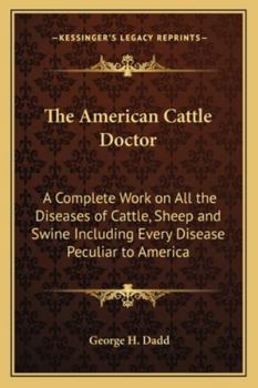 Paperback The American Cattle Doctor: A Complete Work on All the Diseases of Cattle, Sheep and Swine Including Every Disease Peculiar to America Book
