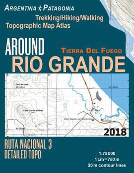 Paperback Around Rio Grande Tierra Del Fuego Trekking/Hiking/Walking Topographic Map Atlas Ruta Nacional 3 Detailed Topo Argentina Patagonia 1: 75000: Trails & Book