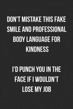 Paperback Don't Mistake This Fake Smile And Professional Body Language For Kindness: Blank Lined Journal For Coworker Notebook Gag Gift Book