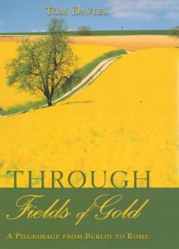 Hardcover Through Fields of Gold: A Pilgrimage from Berlin to Rome Book