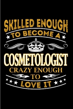Skilled enough to become a cosmetologist crazy enough to love it: Cosmetologist Notebook journal Diary Cute funny  humorous blank lined notebook Gift ... job working employee appreciation (gag gifts)