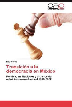 Transición a la democracia en México: Política, instituciones y órganos de administración electoral 1990-2002
