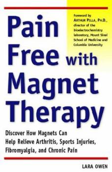 Paperback Pain-Free with Magnet Therapy: Discover How Magnets Can Help Relieve Arthritis, Sports Injuries, Fibromyalgia, and Chronic Pain Book