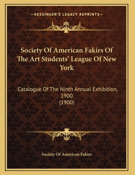 Paperback Society Of American Fakirs Of The Art Students' League Of New York: Catalogue Of The Ninth Annual Exhibition, 1900 (1900) Book