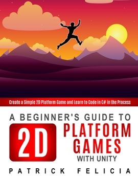 Paperback A Beginner's Guide to 2D Platform Games with Unity: Create a simple 2D platform game and Learn to Code in the Process Book
