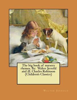 Paperback The big book of nursery rhymes. By: Walter Jerrold and ill. Charles Robinson (Children's Classics) Book