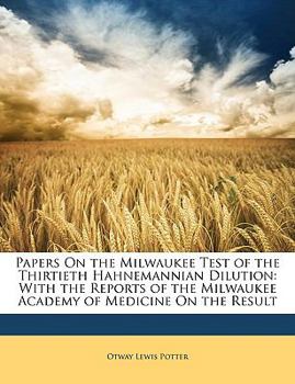 Paperback Papers on the Milwaukee Test of the Thirtieth Hahnemannian Dilution: With the Reports of the Milwaukee Academy of Medicine on the Result Book