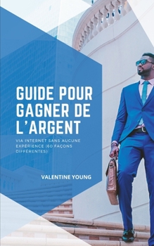 Paperback Guide pour gagner de l'argent sur internet sans aucune exp?rience (60 fa?ons diff?rentes) [French] Book
