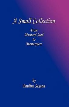 Paperback A Small Collection: From Mustard Seed to Masterpiece Book