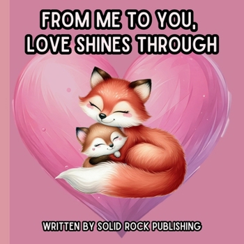 Paperback From Me to You, Love Shines Through: Heartwarming Rhyming Animal Picture Book for Kids 8.5 x 8.5 Bedtime Family Time Gift for Kids Children's Poetry Book