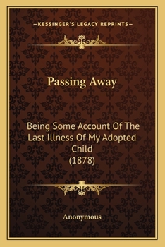 Paperback Passing Away: Being Some Account Of The Last Illness Of My Adopted Child (1878) Book