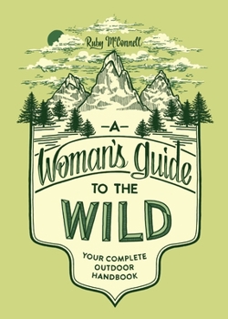 Paperback A Woman's Guide to the Wild: Your Complete Outdoor Handbook Book