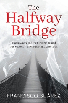 The Halfway Bridge: Frank Suárez and the Struggle Behind His Success - Memoirs of His Eldest Son