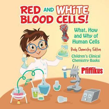 Paperback Red and White Blood Cells! What, How and Why of Human Cells - Body Chemistry Edition - Children's Clinical Chemistry Books Book