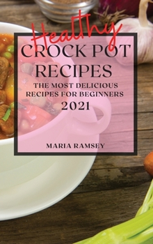 Hardcover Healthy Crock Pot Recipes 2021: The Most Delicious Recipes for Beginners Book