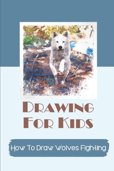 Paperback Drawing For Kids: How To Draw Wolves Fighting: How To Draw Wolves Step By Step Book