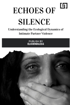 Paperback Echoes of Silence: Understanding the Ecological Dynamics of Intimate Partner Violence Book