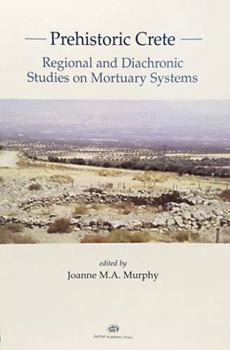 Prehistoric Crete: Regional and Diachronic Studies on Mortuary Systems