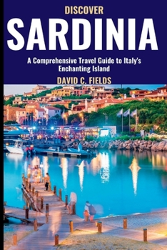 Paperback Discover Sardinia (Travel Guide): A Comprehensive Travel Guide to Italy's Enchanting Island Book