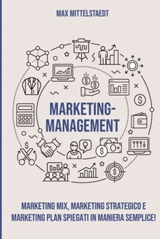 Paperback Marketing Management: Marketing Mix, Marketing strategico e Marketing Plan spiegati in maniera semplice! [Italian] Book