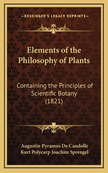 Hardcover Elements of the Philosophy of Plants: Containing the Principles of Scientific Botany (1821) Book
