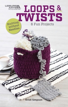 Paperback Loops & Twists--Knitting Without Needles: 6 Fun Projects Book