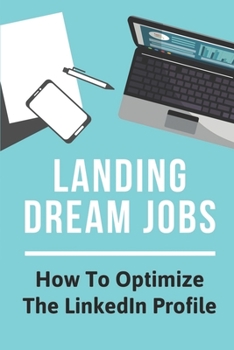 Paperback Landing Dream Jobs: How To Optimize The LinkedIn Profile: How To Search Job Book