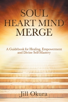 Paperback Soul Heart Mind Merge: A Guidebook for Healing, Empowerment and Divine Self-Mastery Book