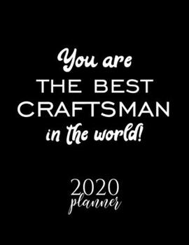 Paperback You Are The Best Craftsman In The World! 2020 Planner: Nice 2020 Calendar for Craftsman - Christmas Gift Idea for Craftsman - Craftsman Journal for 20 Book