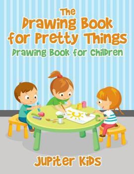 The Drawing Book for Pretty Things: Drawing Book for Children