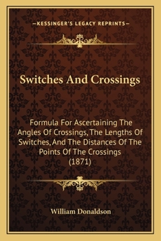 Paperback Switches And Crossings: Formula For Ascertaining The Angles Of Crossings, The Lengths Of Switches, And The Distances Of The Points Of The Cros Book