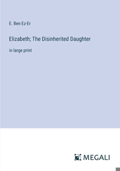 Elizabeth; The Disinherited Daughter: in large print
