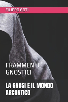 Paperback La Gnosi E Il Mondo Arcontico: Frammenti Gnostici [Italian] Book