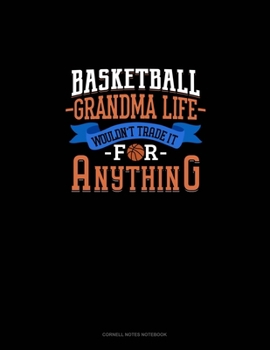 Basketball Grandma Life Wouldn't Trade It For Anything: Cornell Notes Notebook
