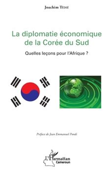 La diplomatie économique de la Corée du Sud: Quelles leçons pour l'Afrique ? (Harmattan Cameroun) (French Edition)