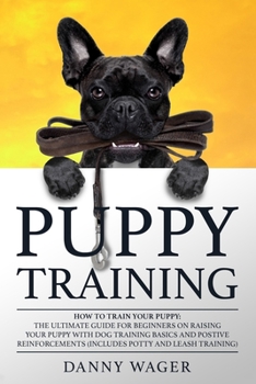 Pu??? Tr??n?ng: How t? Tr??n Y?ur Puppy: The Ult?m?t? Gu?d? for B?g?nn?r? ?n R????ng ??ur Pu??? w?th Positive D?g Tr??n?ng B?????. (Includes P?tt? & L???h Training).