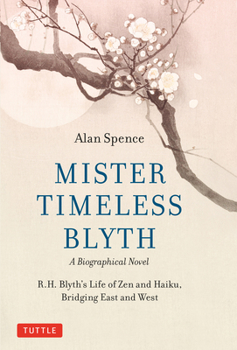 Hardcover Mister Timeless Blyth: A Biographical Novel: R.H. Blyth's Life of Zen and Haiku, Bridging East and West Book