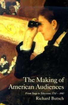 The Making of American Audiences: From Stage to Television, 1750-1990 - Book  of the Cambridge Studies in the History of Mass Communication