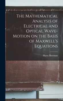 Hardcover The Mathematical Analysis of Electrical and Optical Wave-motion on the Basis of Maxwell's Equations Book