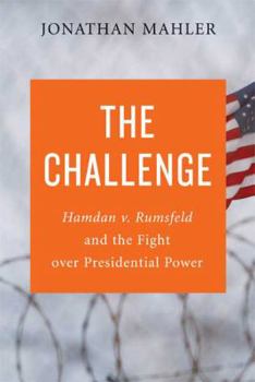 Hardcover The Challenge: Hamdan v. Rumsfeld and the Fight Over Presidential Power Book